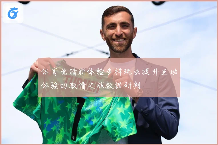 体育竞猜新体验多样玩法提升互动体验的激情之旅数据研判