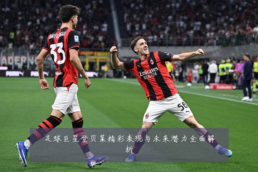 足球巨星登贝莱精彩表现与未来潜力全面解析